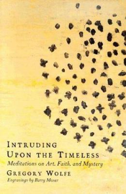 Intruding Upon the Timeless: Meditations on Art... 0965879852 Book Cover