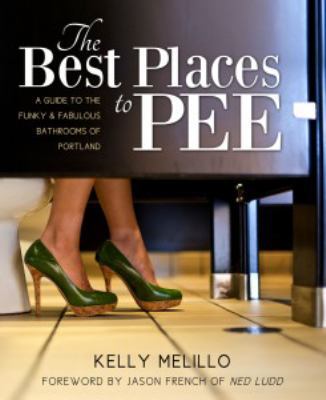 The Best Places To Pee: A Guide To The Funky & ... 0985189304 Book Cover