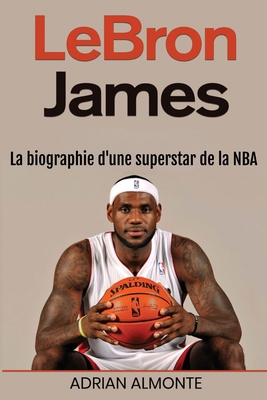 LeBron James: La biographie d'une superstar de ... [French] 1966379617 Book Cover