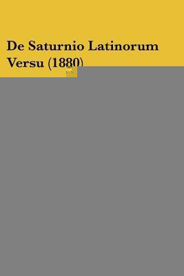 De Saturnio Latinorum Versu (1880) [Latin] 1160062196 Book Cover