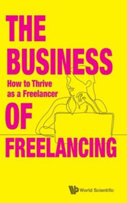 Business of Freelancing, The: How to Thrive as ... 9811222657 Book Cover