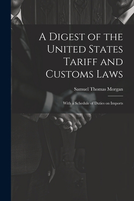 A Digest of the United States Tariff and Custom... 1022029592 Book Cover