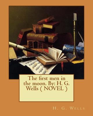 The first men in the moon. By: H. G. Wells ( NO... 1542363403 Book Cover