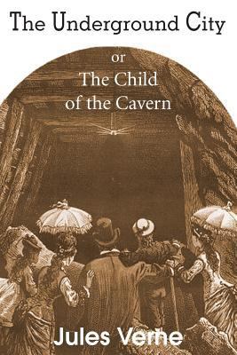 The Underground City, or, the Child of the Cavern 1483703673 Book Cover