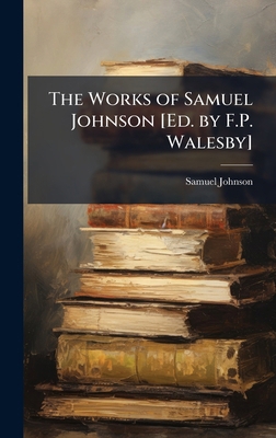The Works of Samuel Johnson [Ed. by F.P. Walesby] 1023862050 Book Cover