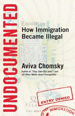 Undocumented: How Immigration Became Illegal 0807001678 Book Cover