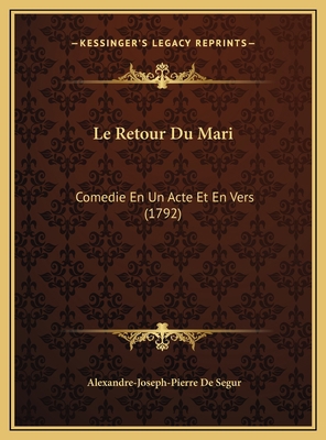 Le Retour Du Mari: Comedie En Un Acte Et En Ver... [French] 1169536638 Book Cover