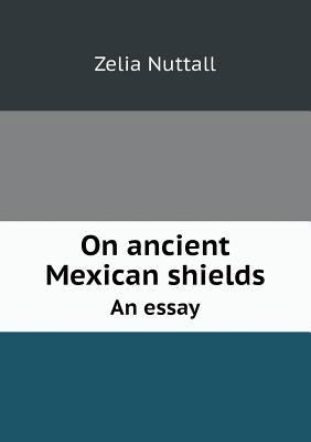 On Ancient Mexican Shields an Essay 5518672381 Book Cover