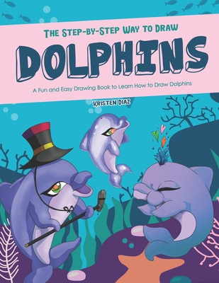 The Step-by-Step Way to Draw Dolphins: A Fun an... 1672102847 Book Cover