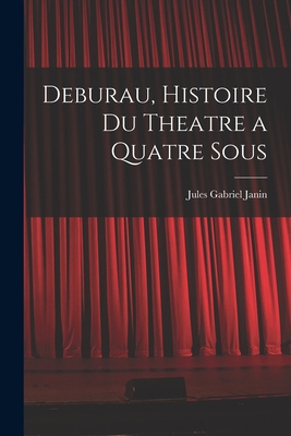 Deburau, Histoire du Theatre a Quatre Sous [French] 1017571686 Book Cover