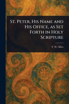 St. Peter, His Name and His Office, as Set Fort... 1023287854 Book Cover