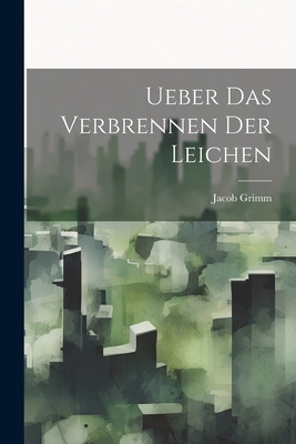 Ueber Das Verbrennen Der Leichen [German] 1022413236 Book Cover