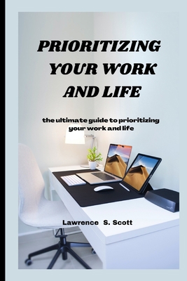 Prioritizing Your Work and Life: the ultimate g... B0BLGBKL88 Book Cover