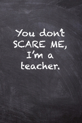 You Don't Scare Me, I'm a Teacher. 1702791602 Book Cover