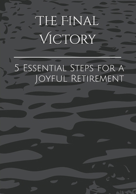The Final Victory: 5 Essential Steps for a Joyf... B0DNR7LHYV Book Cover