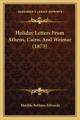 Holiday Letters From Athens, Cairo, And Weimar ... 1164674722 Book Cover