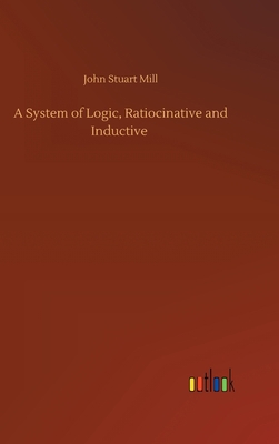 A System of Logic, Ratiocinative and Inductive 3752437030 Book Cover