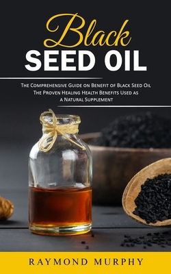 Black Seed Oil: The Comprehensive Guide on Bene... 177757675X Book Cover