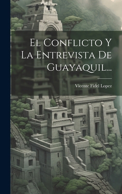 El Conflicto Y La Entrevista De Guayaquil... [Spanish] 1020163186 Book Cover