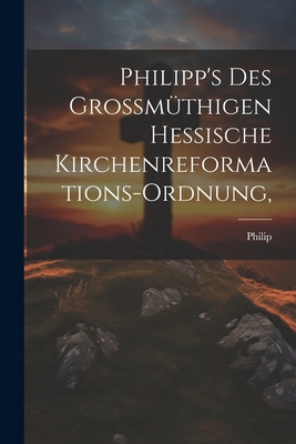 Philipp's des Grossmüthigen Hessische Kirchenre... [German] 102229816X Book Cover