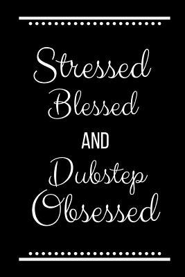 Stressed Blessed Dubstep Obsessed: Funny Slogan... 1095204386 Book Cover