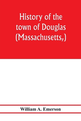 History of the town of Douglas, (Massachusetts,... 9353976723 Book Cover