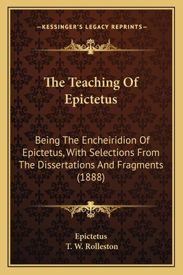 The Teaching Of Epictetus: Being The Encheiridi... 1163900567 Book Cover