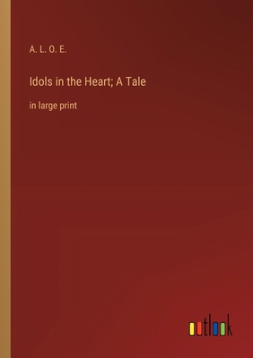 Idols in the Heart; A Tale: in large print 3368372009 Book Cover