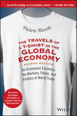 The Travels of a T-Shirt in the Global Economy : An Economist Examines the Markets, Power, and Politics of World Trade. New Preface and Epilogue with 