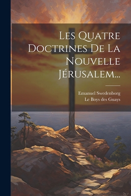 Les Quatre Doctrines De La Nouvelle Jérusalem... [French] 1022624431 Book Cover