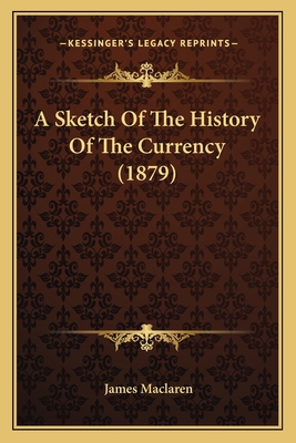 A Sketch Of The History Of The Currency (1879) 1164550160 Book Cover