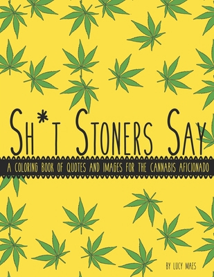 Sh*t Stoners Say: A Coloring Book of Quotes and... B08SH89RN5 Book Cover