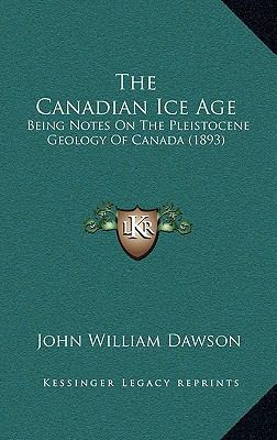 The Canadian Ice Age: Being Notes On The Pleist... 1166997588 Book Cover