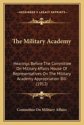 The Military Academy: Hearings Before The Commi... 1167200594 Book Cover