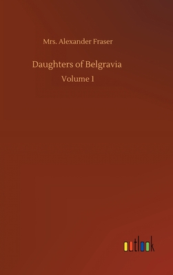 Daughters of Belgravia: Volume 1 3752402946 Book Cover