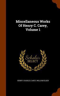 Miscellaneous Works Of Henry C. Carey, Volume 1 1346088063 Book Cover