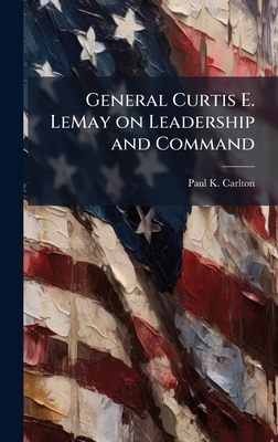 General Curtis E. LeMay on Leadership and Command 1025108647 Book Cover