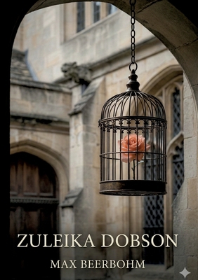 Zuleika Dobson: by Max Beerbohm B0GVWJGMCT Book Cover