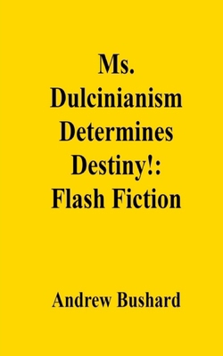Ms. Dulcinianism Determines Destiny!: Flash Fic... B0DKFBPLRC Book Cover
