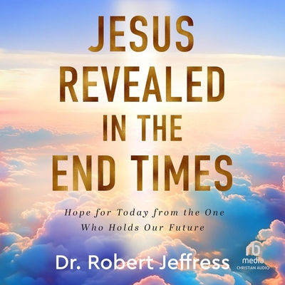 Jesus Revealed in the End Times: Hope for Today... B0DR4MXL77 Book Cover