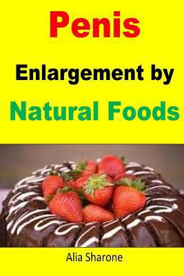 Penis Enlargement by Natural Foods: Nutrition Is the Most Effective Way Toward Penis Enlargement 1518752055 Book Cover
