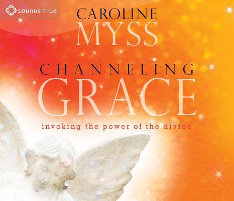 Channeling Grace: Invoking the Power of the Divine 1591799538 Book Cover