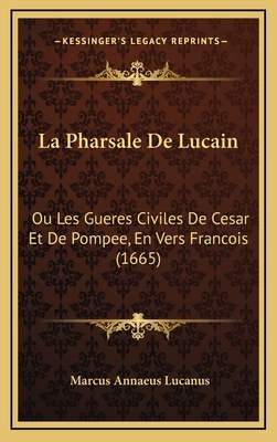 La Pharsale De Lucain: Ou Les Gueres Civiles De... [French] 1166256200 Book Cover