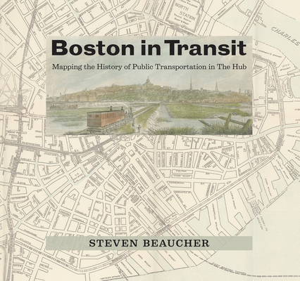 Boston in Transit: Mapping the History of Publi... 0262048078 Book Cover