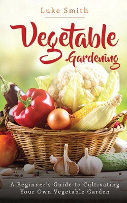Vegetable Gardening: A Beginner's Guide to Cult... 1951345304 Book Cover