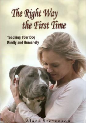 The Right Way the First Time: Teaching Your Dog... 0979459907 Book Cover