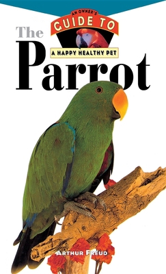 The Parrot: An Owner's Guide to a Happy Healthy... 0876054971 Book Cover