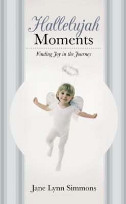 Hallelujah Moments: Finding Joy in the Journey 1449792421 Book Cover