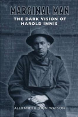 Marginal Man: The Dark Vision of Harold Innis 0802094783 Book Cover