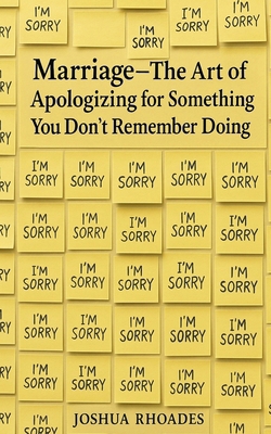 Marriage - The Art of Apologizing for Something... B0FGZYVSV6 Book Cover
